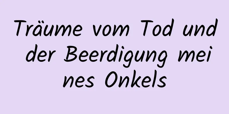 Träume vom Tod und der Beerdigung meines Onkels