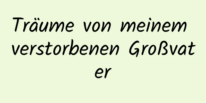 Träume von meinem verstorbenen Großvater