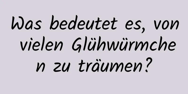 Was bedeutet es, von vielen Glühwürmchen zu träumen?