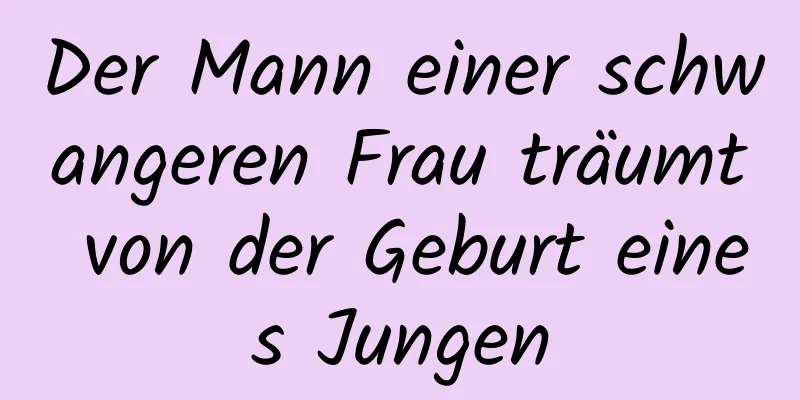 Der Mann einer schwangeren Frau träumt von der Geburt eines Jungen