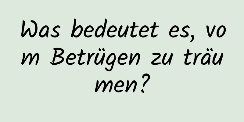 Was bedeutet es, vom Betrügen zu träumen?