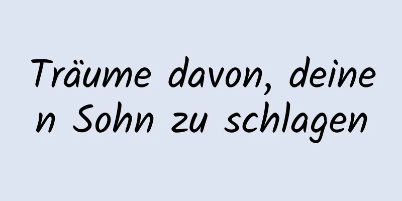 Träume davon, deinen Sohn zu schlagen