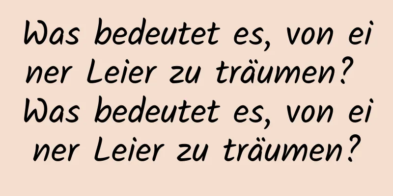 Was bedeutet es, von einer Leier zu träumen? Was bedeutet es, von einer Leier zu träumen?