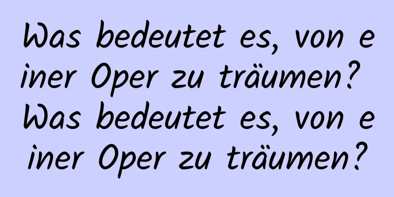 Was bedeutet es, von einer Oper zu träumen? Was bedeutet es, von einer Oper zu träumen?