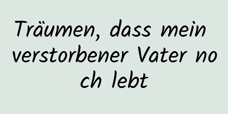 Träumen, dass mein verstorbener Vater noch lebt