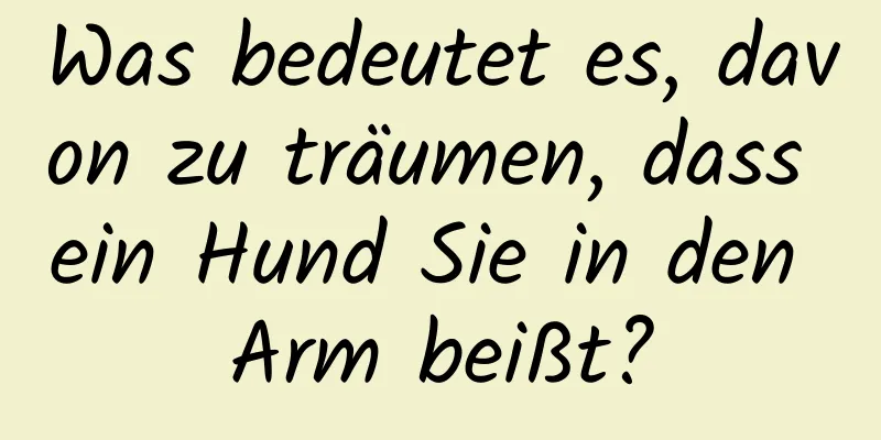 Was bedeutet es, davon zu träumen, dass ein Hund Sie in den Arm beißt?