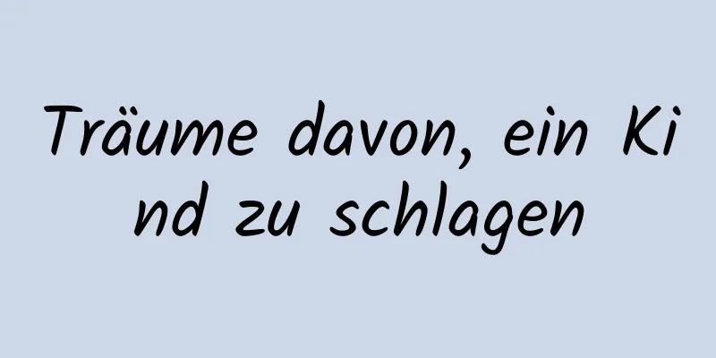 Träume davon, ein Kind zu schlagen