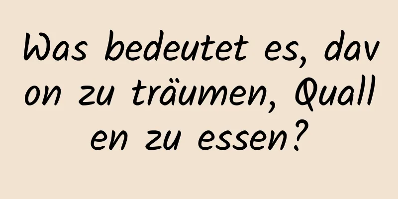 Was bedeutet es, davon zu träumen, Quallen zu essen?