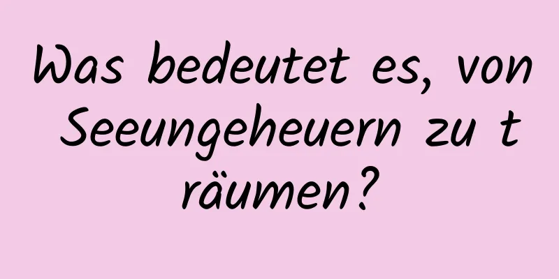 Was bedeutet es, von Seeungeheuern zu träumen?