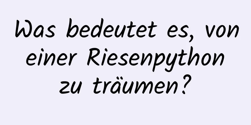 Was bedeutet es, von einer Riesenpython zu träumen?