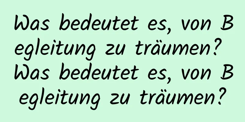 Was bedeutet es, von Begleitung zu träumen? Was bedeutet es, von Begleitung zu träumen?