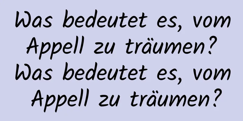 Was bedeutet es, vom Appell zu träumen? Was bedeutet es, vom Appell zu träumen?