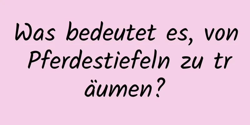 Was bedeutet es, von Pferdestiefeln zu träumen?