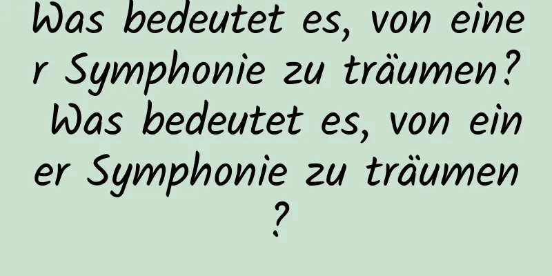 Was bedeutet es, von einer Symphonie zu träumen? Was bedeutet es, von einer Symphonie zu träumen?