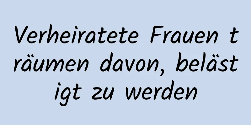 Verheiratete Frauen träumen davon, belästigt zu werden