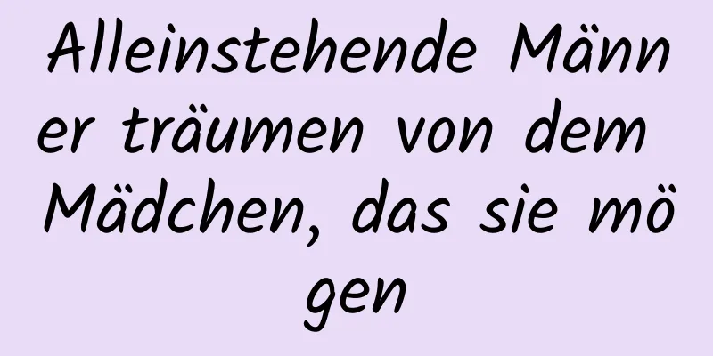 Alleinstehende Männer träumen von dem Mädchen, das sie mögen