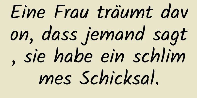 Eine Frau träumt davon, dass jemand sagt, sie habe ein schlimmes Schicksal.