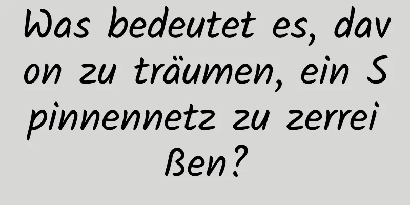 Was bedeutet es, davon zu träumen, ein Spinnennetz zu zerreißen?