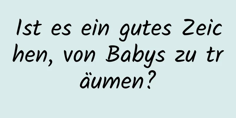 Ist es ein gutes Zeichen, von Babys zu träumen?