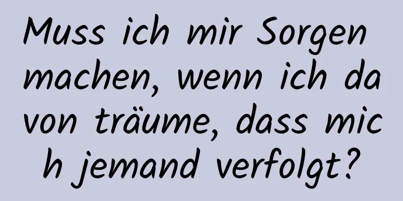 Muss ich mir Sorgen machen, wenn ich davon träume, dass mich jemand verfolgt?