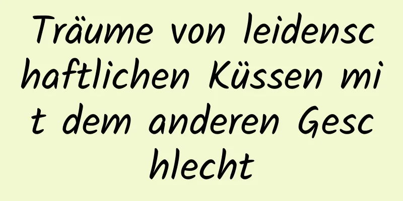 Träume von leidenschaftlichen Küssen mit dem anderen Geschlecht