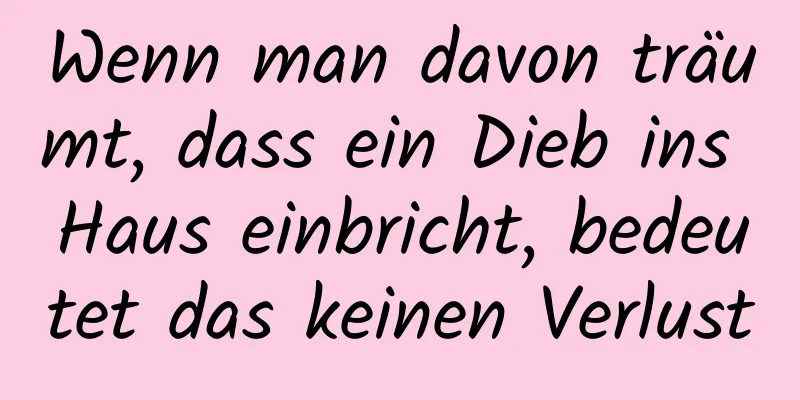 Wenn man davon träumt, dass ein Dieb ins Haus einbricht, bedeutet das keinen Verlust