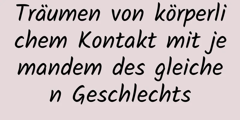 Träumen von körperlichem Kontakt mit jemandem des gleichen Geschlechts