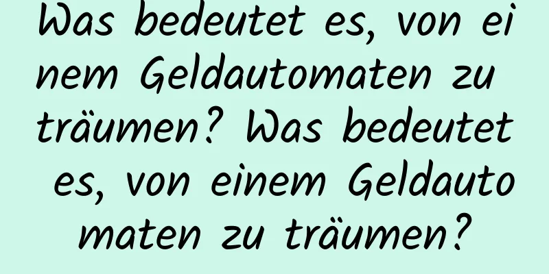 Was bedeutet es, von einem Geldautomaten zu träumen? Was bedeutet es, von einem Geldautomaten zu träumen?