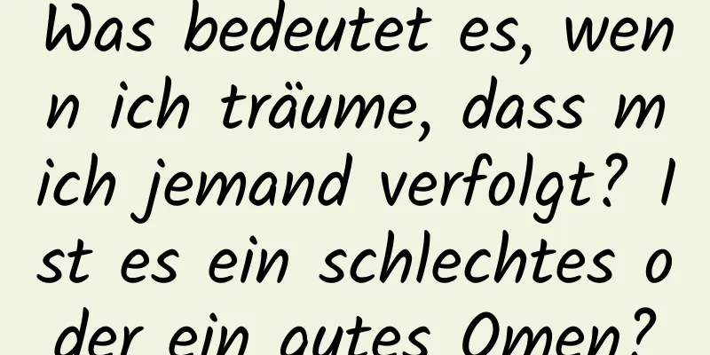 Was bedeutet es, wenn ich träume, dass mich jemand verfolgt? Ist es ein schlechtes oder ein gutes Omen?