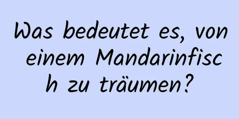 Was bedeutet es, von einem Mandarinfisch zu träumen?