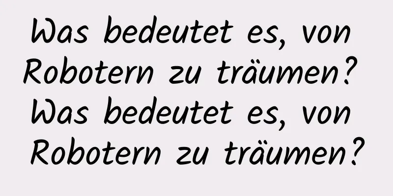 Was bedeutet es, von Robotern zu träumen? Was bedeutet es, von Robotern zu träumen?