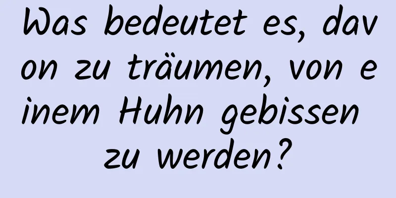 Was bedeutet es, davon zu träumen, von einem Huhn gebissen zu werden?