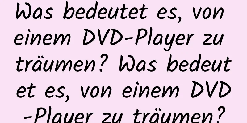 Was bedeutet es, von einem DVD-Player zu träumen? Was bedeutet es, von einem DVD-Player zu träumen?