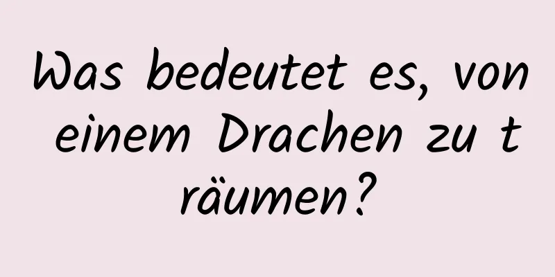 Was bedeutet es, von einem Drachen zu träumen?