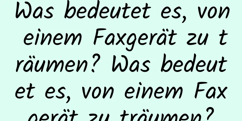 Was bedeutet es, von einem Faxgerät zu träumen? Was bedeutet es, von einem Faxgerät zu träumen?