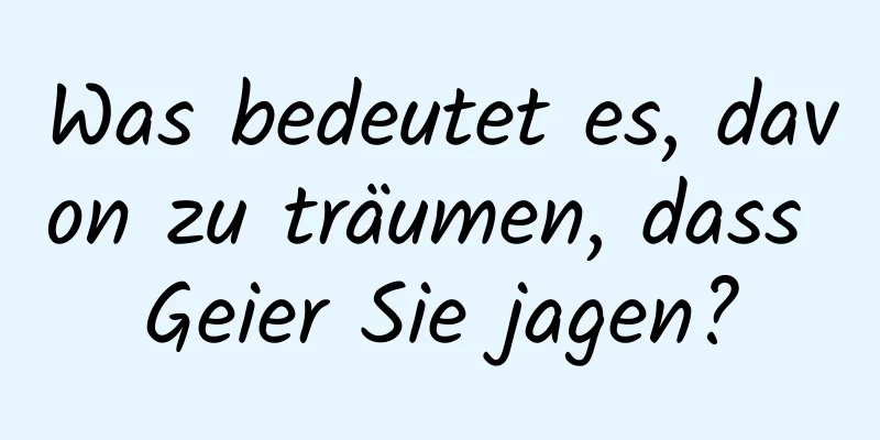 Was bedeutet es, davon zu träumen, dass Geier Sie jagen?