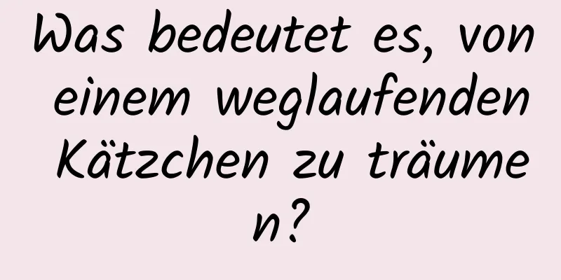 Was bedeutet es, von einem weglaufenden Kätzchen zu träumen?