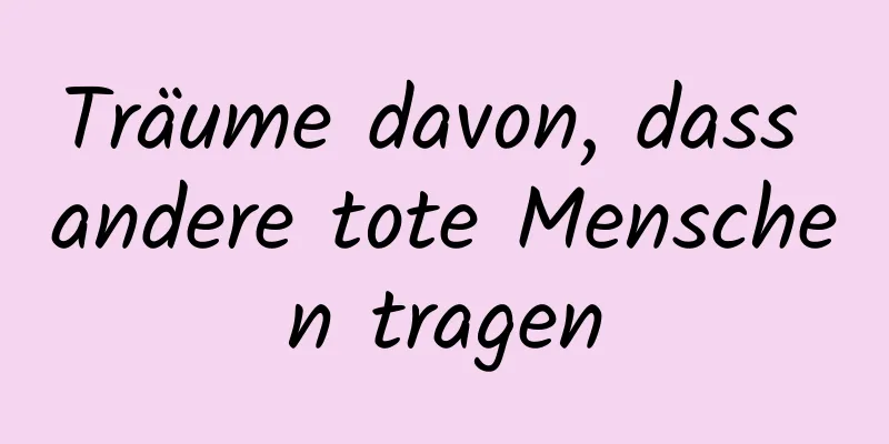 Träume davon, dass andere tote Menschen tragen