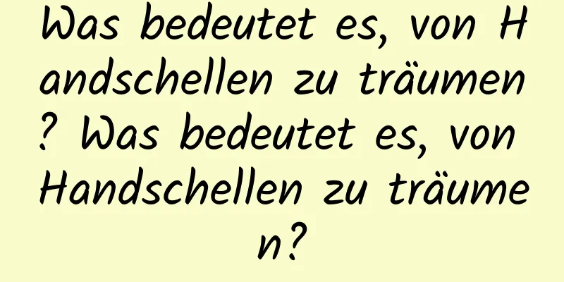 Was bedeutet es, von Handschellen zu träumen? Was bedeutet es, von Handschellen zu träumen?