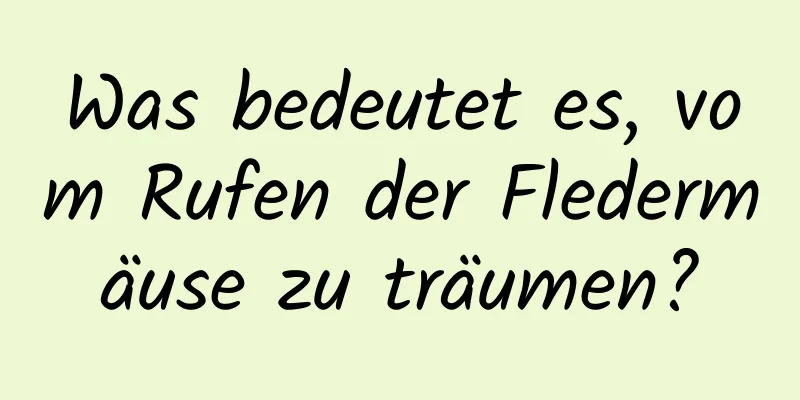 Was bedeutet es, vom Rufen der Fledermäuse zu träumen?