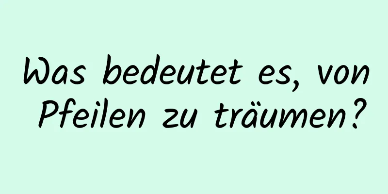 Was bedeutet es, von Pfeilen zu träumen?