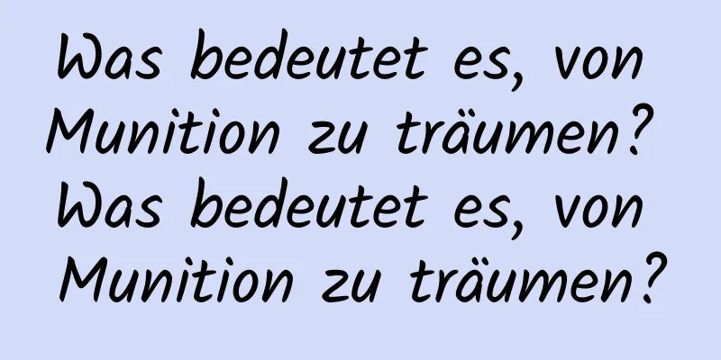 Was bedeutet es, von Munition zu träumen? Was bedeutet es, von Munition zu träumen?