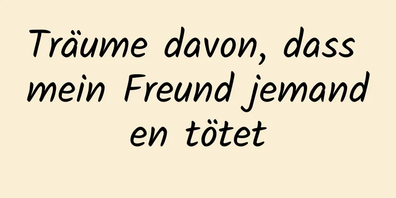 Träume davon, dass mein Freund jemanden tötet