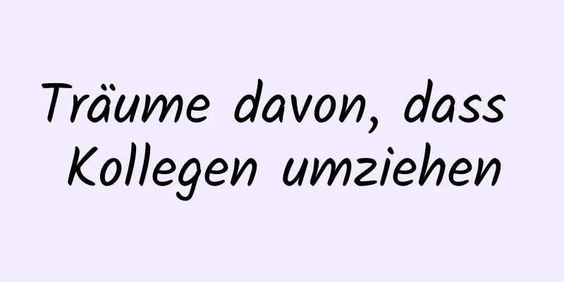 Träume davon, dass Kollegen umziehen