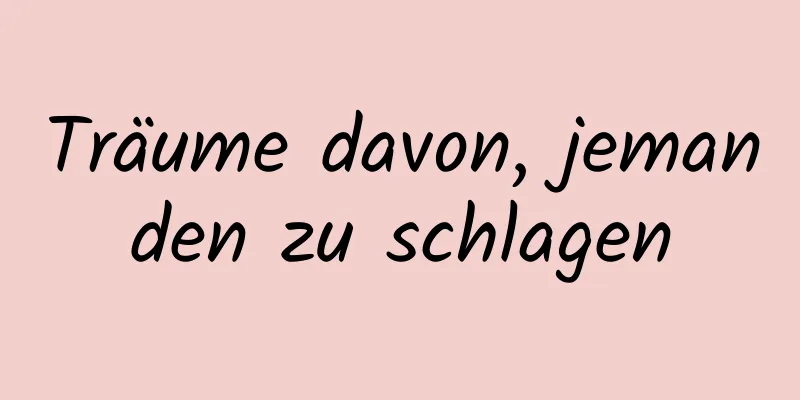 Träume davon, jemanden zu schlagen