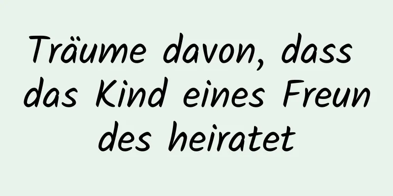 Träume davon, dass das Kind eines Freundes heiratet