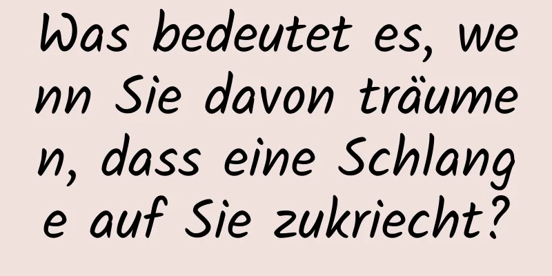 Was bedeutet es, wenn Sie davon träumen, dass eine Schlange auf Sie zukriecht?