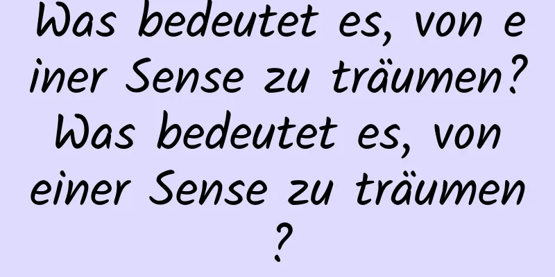 Was bedeutet es, von einer Sense zu träumen? Was bedeutet es, von einer Sense zu träumen?