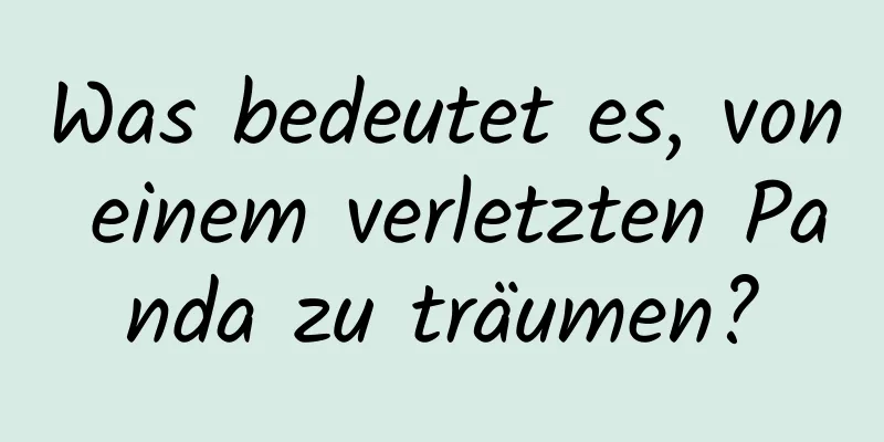 Was bedeutet es, von einem verletzten Panda zu träumen?