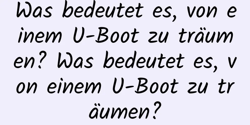 Was bedeutet es, von einem U-Boot zu träumen? Was bedeutet es, von einem U-Boot zu träumen?